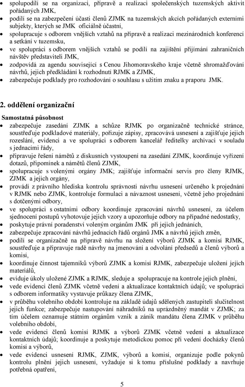 zajištění přijímání zahraničních návštěv představiteli JMK, zodpovídá za agendu související s Cenou Jihomoravského kraje včetně shromažďování návrhů, jejich předkládání k rozhodnutí RJMK a ZJMK,