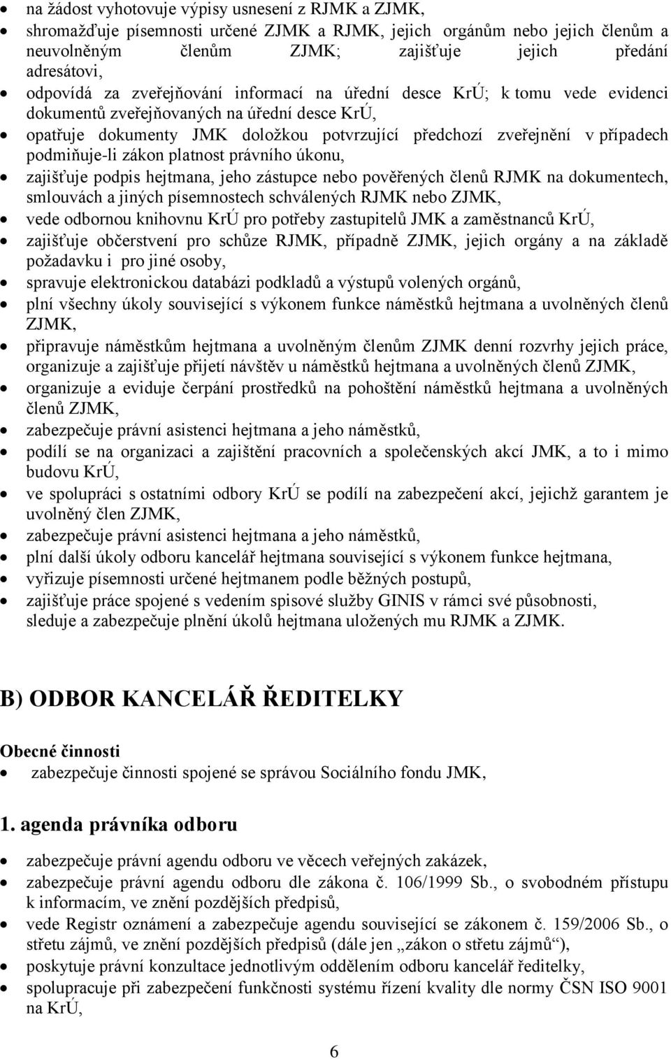 podmiňuje-li zákon platnost právního úkonu, zajišťuje podpis hejtmana, jeho zástupce nebo pověřených členů RJMK na dokumentech, smlouvách a jiných písemnostech schválených RJMK nebo ZJMK, vede