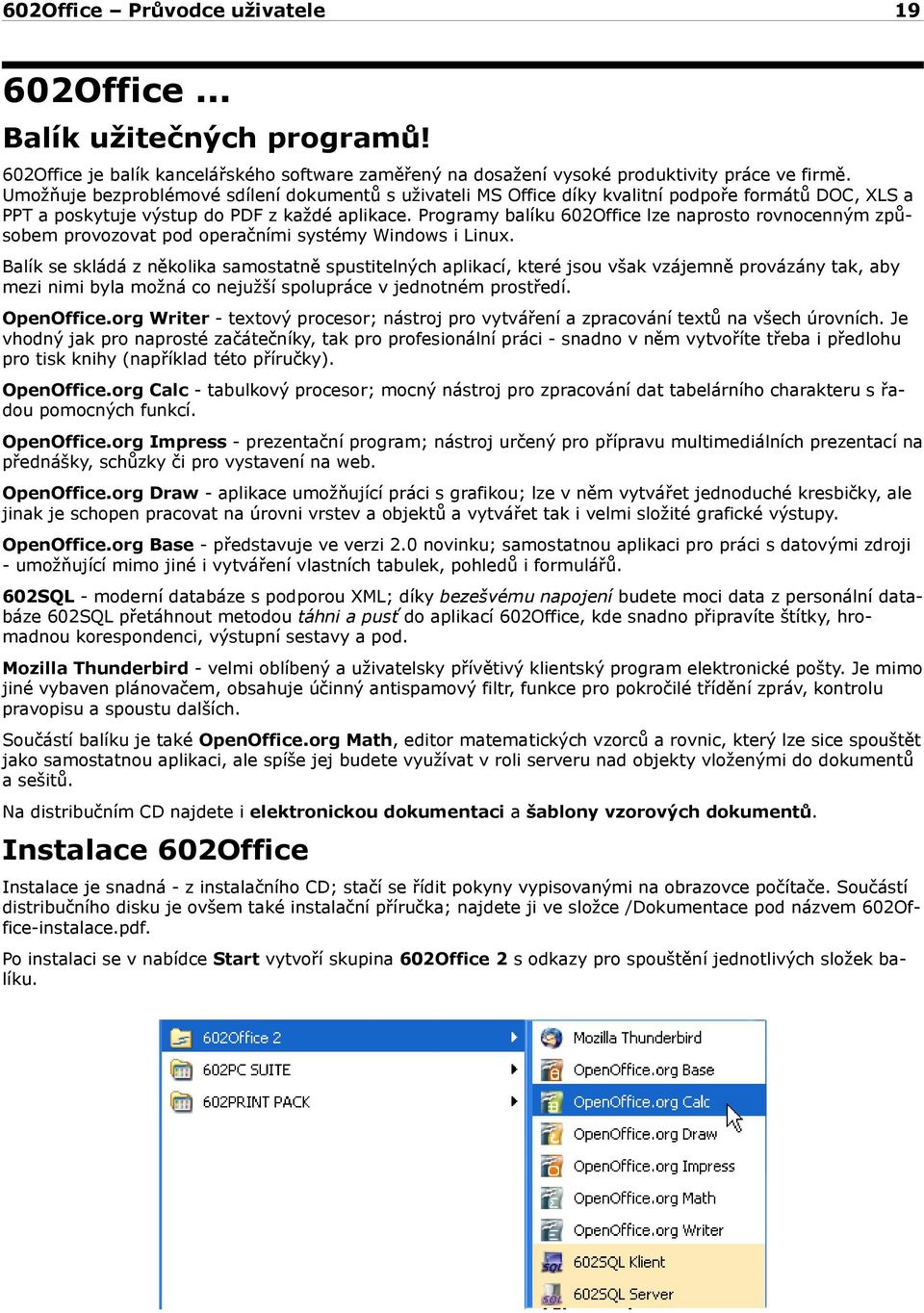 Programy balíku 602Office lze naprosto rovnocenným způsobem provozovat pod operačními systémy Windows i Linux.