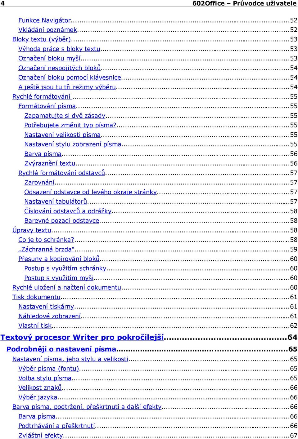 ..55 Nastavení stylu zobrazení písma...55 Barva písma...56 Zvýraznění textu...56 Rychlé formátování odstavců...57 Zarovnání...57 Odsazení odstavce od levého okraje stránky...57 Nastavení tabulátorů.