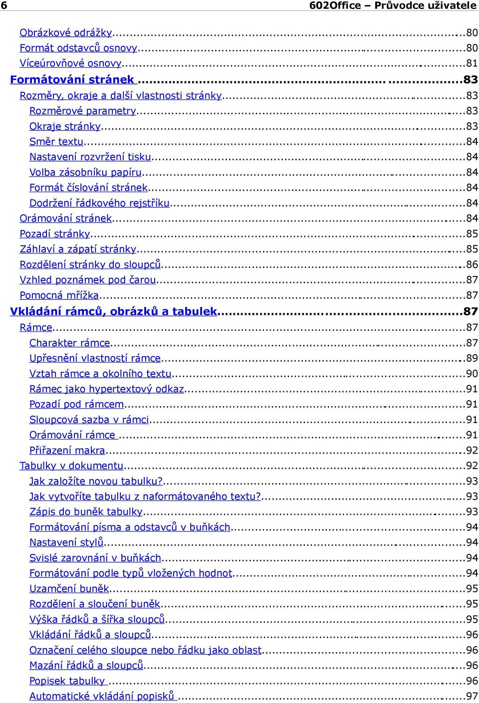 ..85 Záhlaví a zápatí stránky...85 Rozdělení stránky do sloupců...86 Vzhled poznámek pod čarou...87 Pomocná mřížka...87 Vkládání rámců, obrázků a tabulek...87 Rámce...87 Charakter rámce.