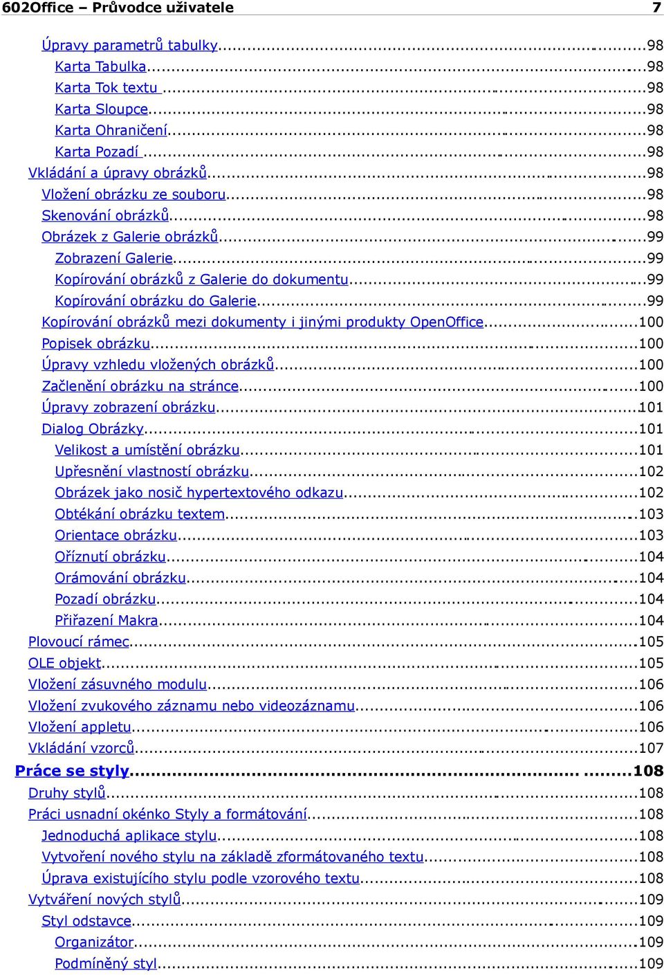 ..99 Kopírování obrázků mezi dokumenty i jinými produkty OpenOffice...100 Popisek obrázku...100 Úpravy vzhledu vložených obrázků...100 Začlenění obrázku na stránce...100 Úpravy zobrazení obrázku.