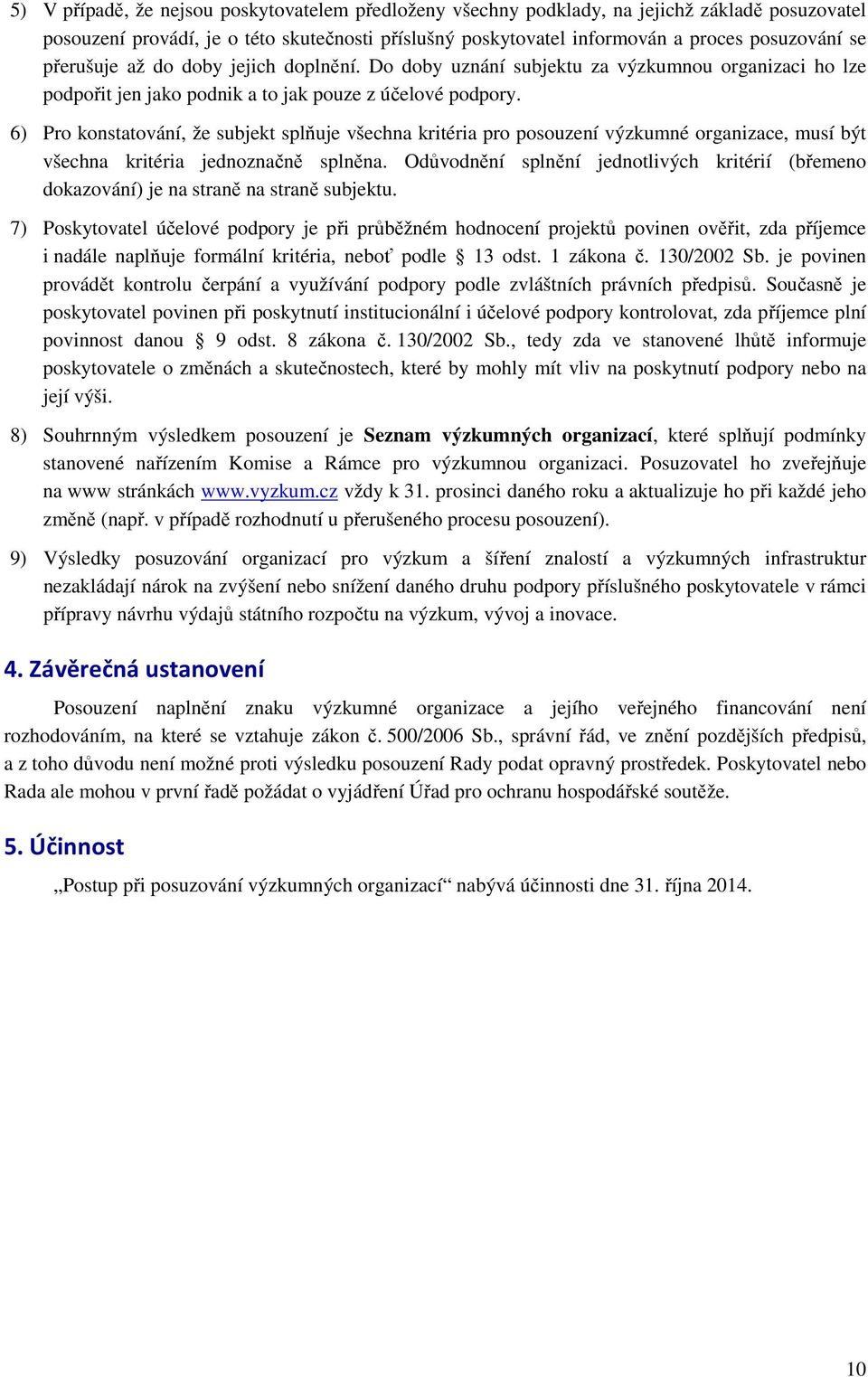 6) Pro konstatování, že subjekt splňuje všechna kritéria pro posouzení výzkumné organizace, musí být všechna kritéria jednoznačně splněna.