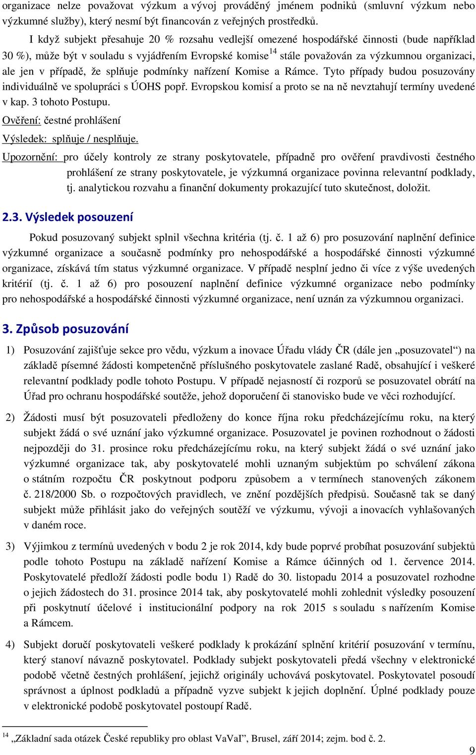 v případě, že splňuje podmínky nařízení Komise a Rámce. Tyto případy budou posuzovány individuálně ve spolupráci s ÚOHS popř. Evropskou komisí a proto se na ně nevztahují termíny uvedené v kap.