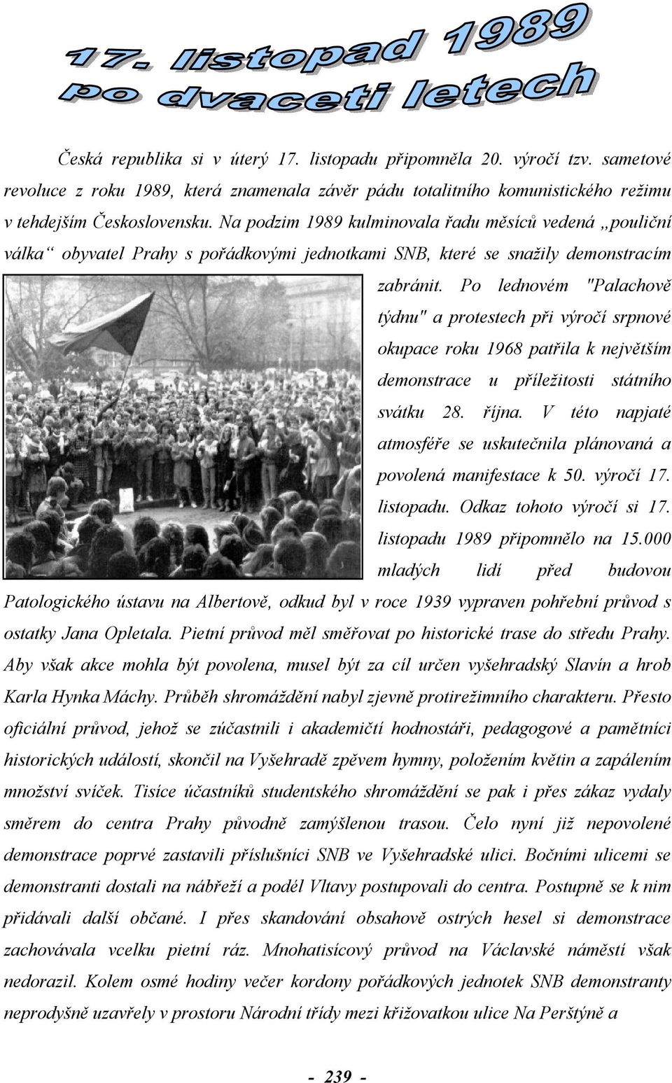 Po lednovém "Palachově týdnu" a protestech při výročí srpnové okupace roku 1968 patřila k největším demonstrace u příležitosti státního svátku 28. října.