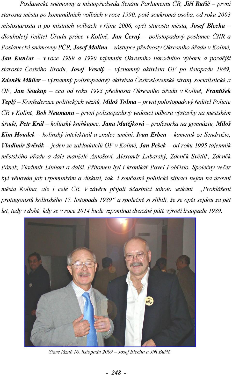 v Kolíně, Jan Kunčar v roce 1989 a 1990 tajemník Okresního národního výboru a pozdější starosta Českého Brodu, Josef Veselý významný aktivista OF po listopadu 1989, Zdeněk Müller významný