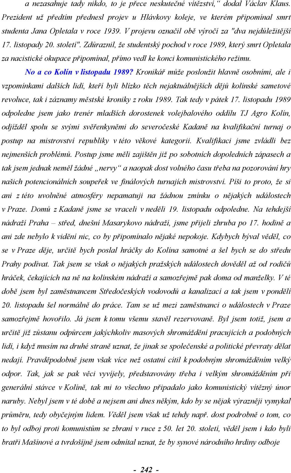 Zdůraznil, že studentský pochod v roce 1989, který smrt Opletala za nacistické okupace připomínal, přímo vedl ke konci komunistického režimu. No a co Kolín v listopadu 1989?