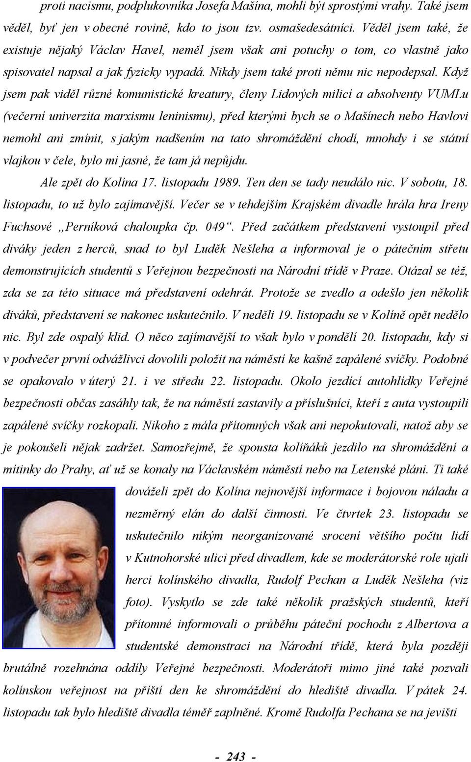 Když jsem pak viděl různé komunistické kreatury, členy Lidových milicí a absolventy VUMLu (večerní univerzita marxismu leninismu), před kterými bych se o Mašínech nebo Havlovi nemohl ani zmínit, s