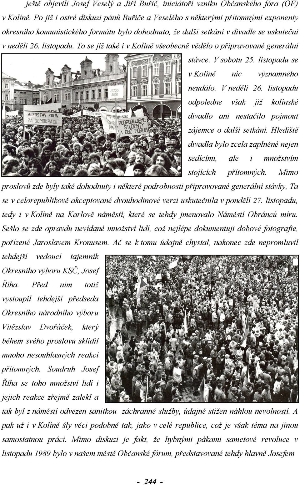 To se již také i v Kolíně všeobecně vědělo o připravované generální stávce. V sobotu 25. listopadu se v Kolíně nic významného neudálo. V neděli 26.