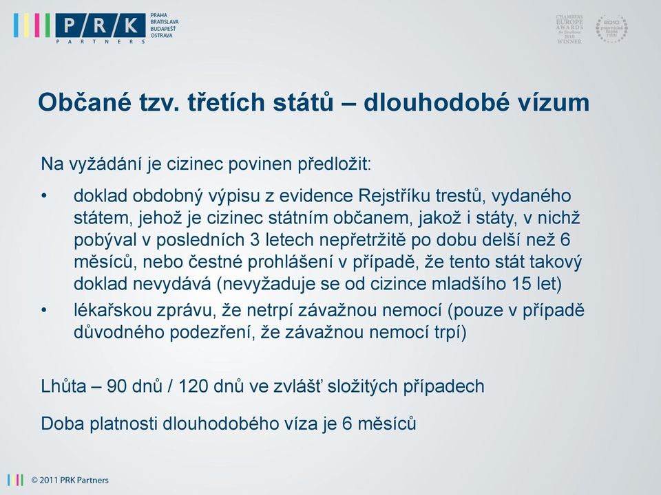 cizinec státním občanem, jakož i státy, v nichž pobýval v posledních 3 letech nepřetržitě po dobu delší než 6 měsíců, nebo čestné prohlášení v