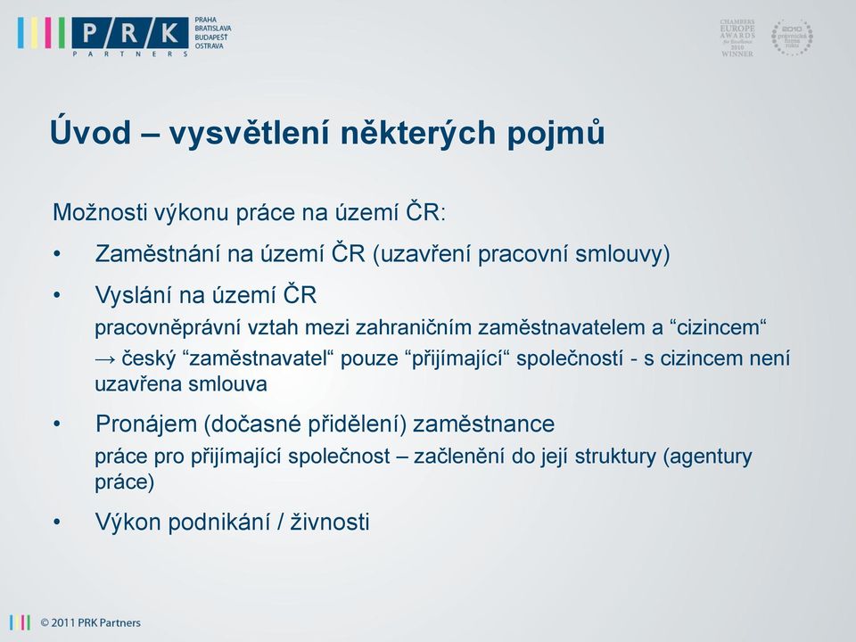 zaměstnavatel pouze přijímající společností - s cizincem není uzavřena smlouva Pronájem (dočasné přidělení)