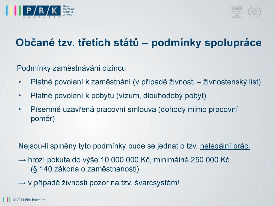 živnostenský list) Platné povolení k pobytu (vízum, dlouhodobý pobyt) Písemně uzavřená pracovní smlouva (dohody