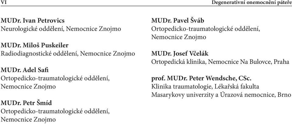 Pavel Šváb MUDr. Josef Včelák Ortopedická klinika, Nemocnice Na Bulovce, Praha prof. MUDr. Peter Wendsche, CSc.