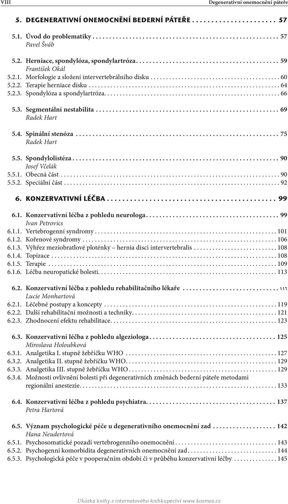 2.2. Terapie herniace disku...............................................................64 5.2.3. Spondylóza a spondylartróza.........................................................66 5.3. Segmentální nestabilita.