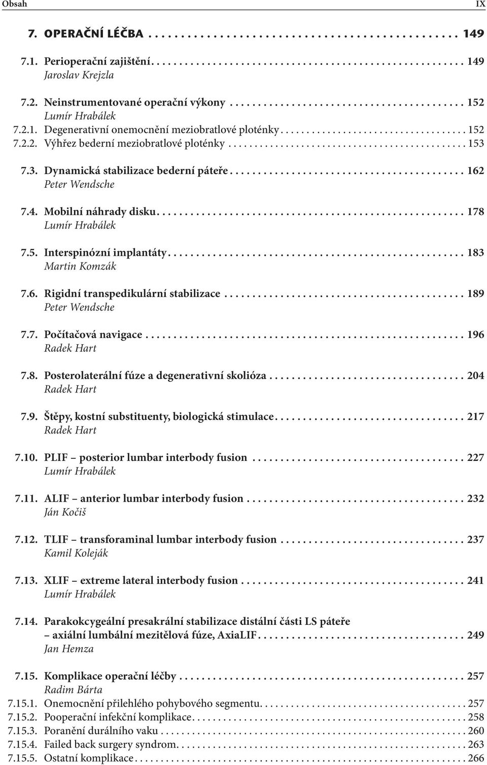 ............................................. 53 7.3. Dynamická stabilizace bederní páteře..........................................62 Peter Wendsche 7.4. Mobilní náhrady disku.......................................................78 Lumír Hrabálek 7.