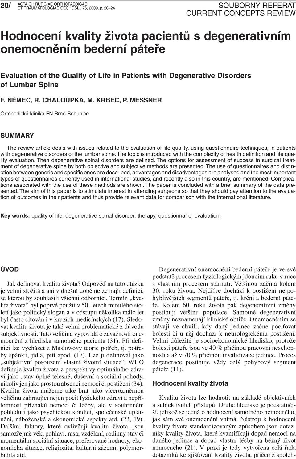 MESSNER Ortopedická klinika FN Brno-Bohunice SUMMARY The review article deals with issues related to the evaluation of life quality, using questionnaire techniques, in patients with degenerative