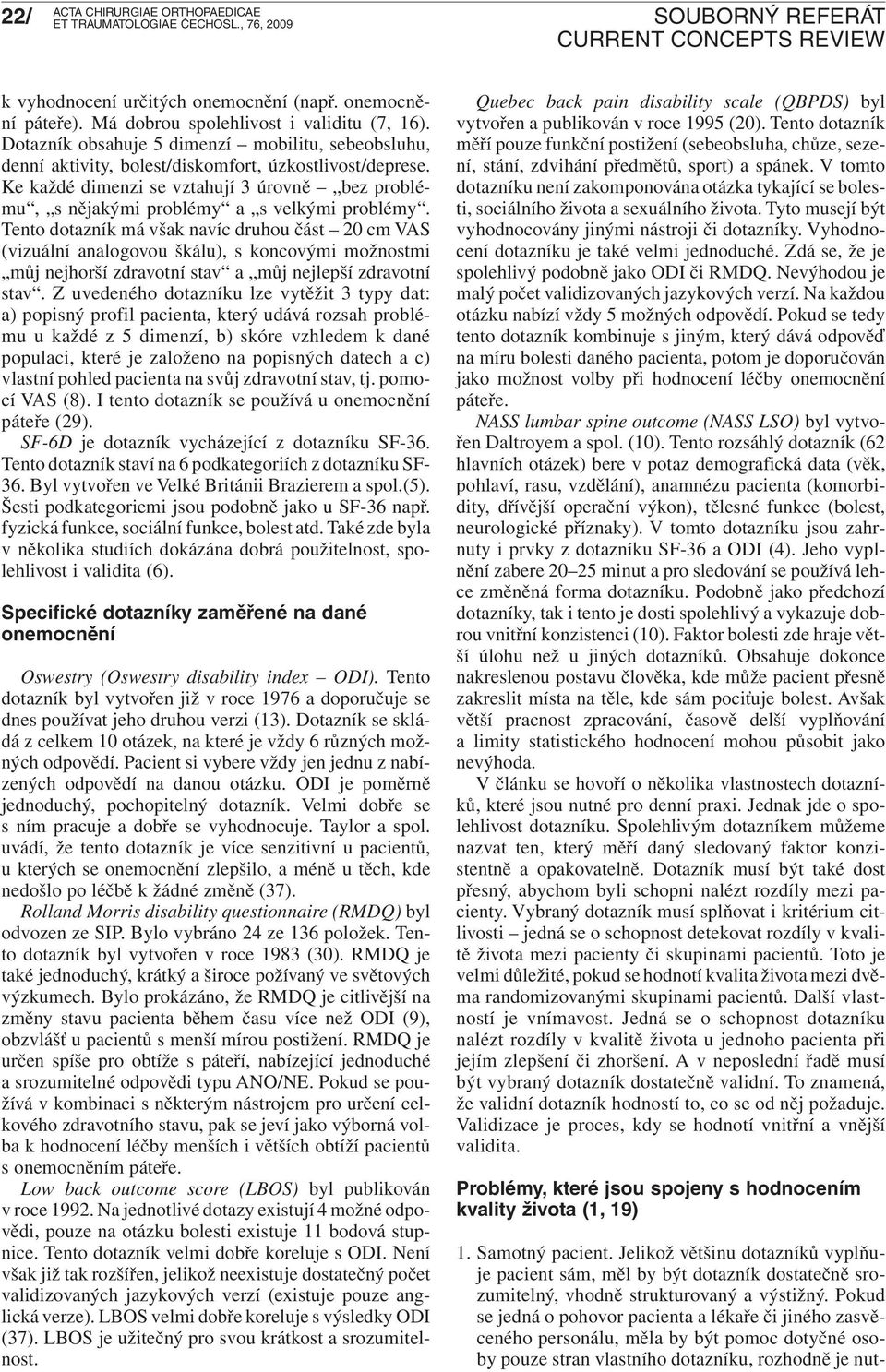 onemocnění páteře). Má dobrou spolehlivost i validitu (7, 16). Dotazník obsahuje 5 dimenzí mobilitu, sebeobsluhu, denní aktivity, bolest/diskomfort, úzkostlivost/deprese.