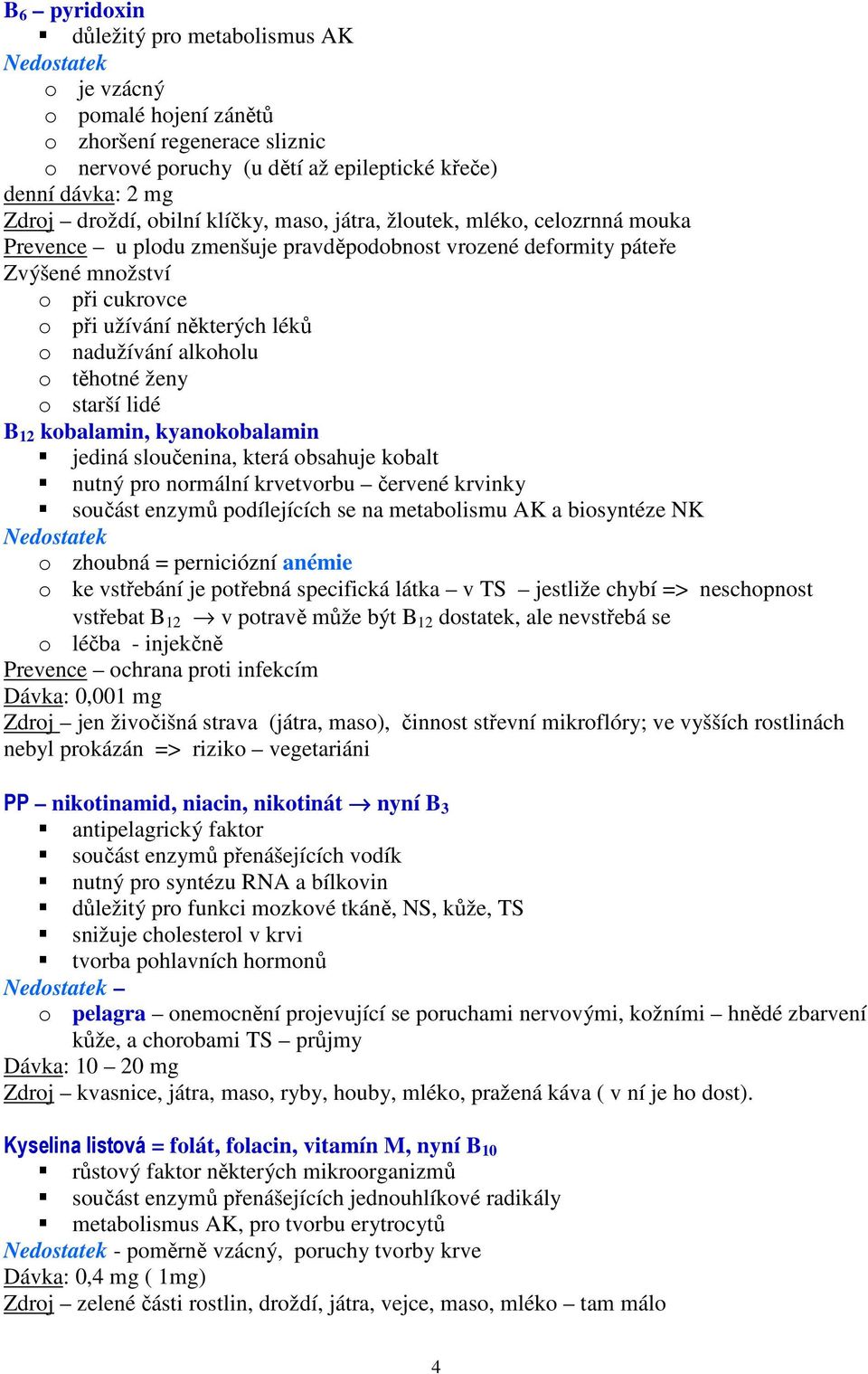 alkoholu o těhotné ženy o starší lidé B 12 kobalamin, kyanokobalamin jediná sloučenina, která obsahuje kobalt nutný pro normální krvetvorbu červené krvinky součást enzymů podílejících se na