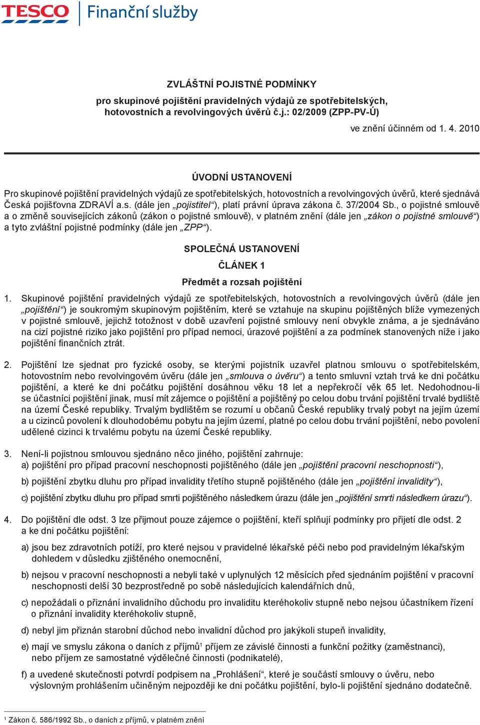 37/2004 Sb., o pojistné smlouvě a o změně souvisejících zákonů (zákon o pojistné smlouvě), v platném znění (dále jen zákon o pojistné smlouvě ) a tyto zvláštní pojistné podmínky (dále jen ZPP ).