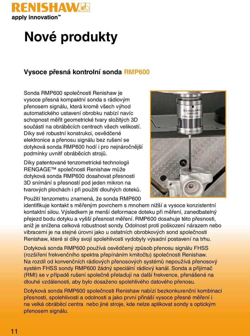 Díky své robustní konstrukci, osvědčené elektronice a přenosu signálu bez rušení se dotyková sonda RMP600 hodí i pro nejnáročnější podmínky uvnitř obráběcích strojů.