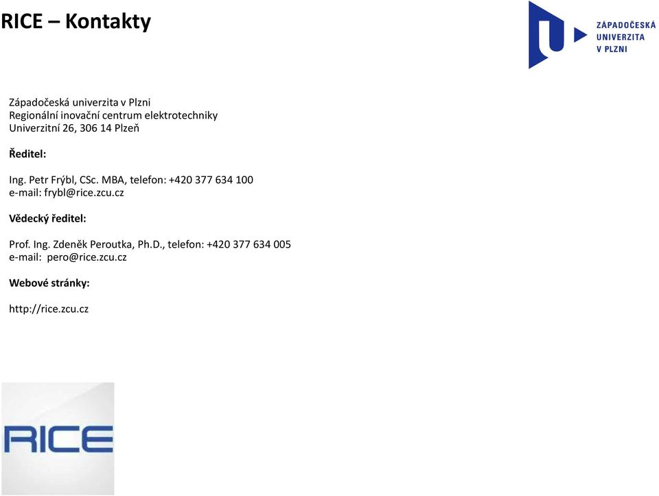 MBA, telefon: +420 377 634 100 e-mail: frybl@rice.zcu.cz Vědecký ředitel: Prof. Ing.