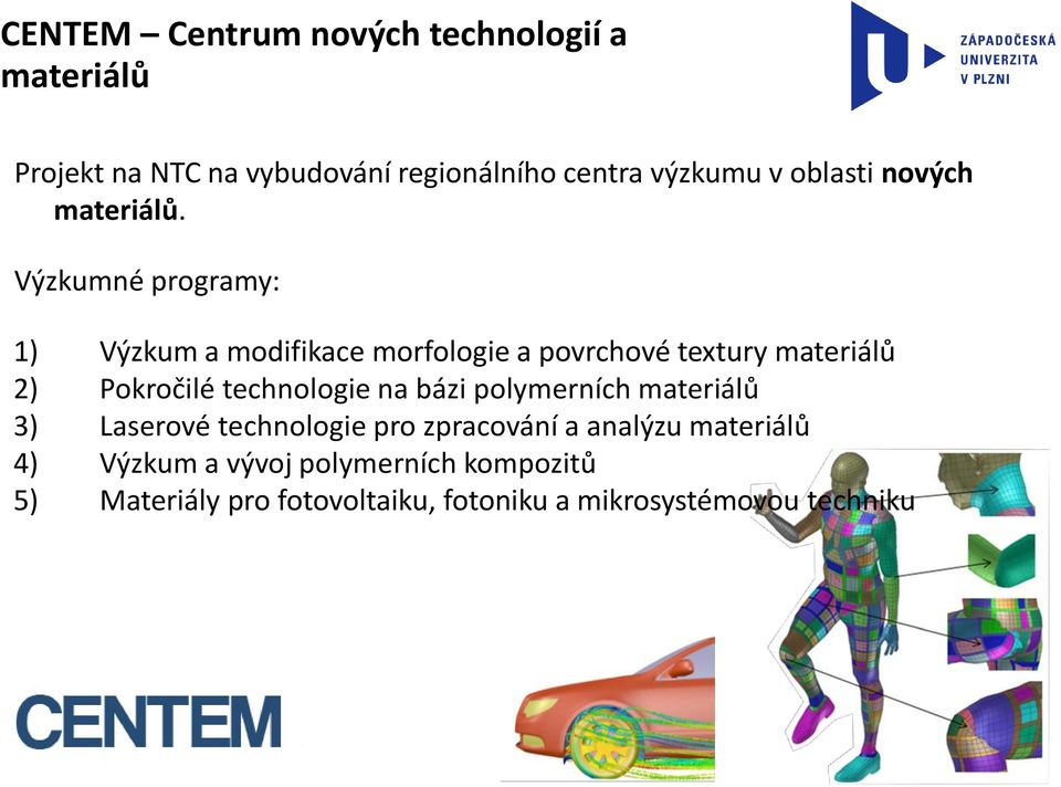 Výzkumné programy: 1) Výzkum a modifikace morfologie a povrchové textury materiálů 2) Pokročilé technologie