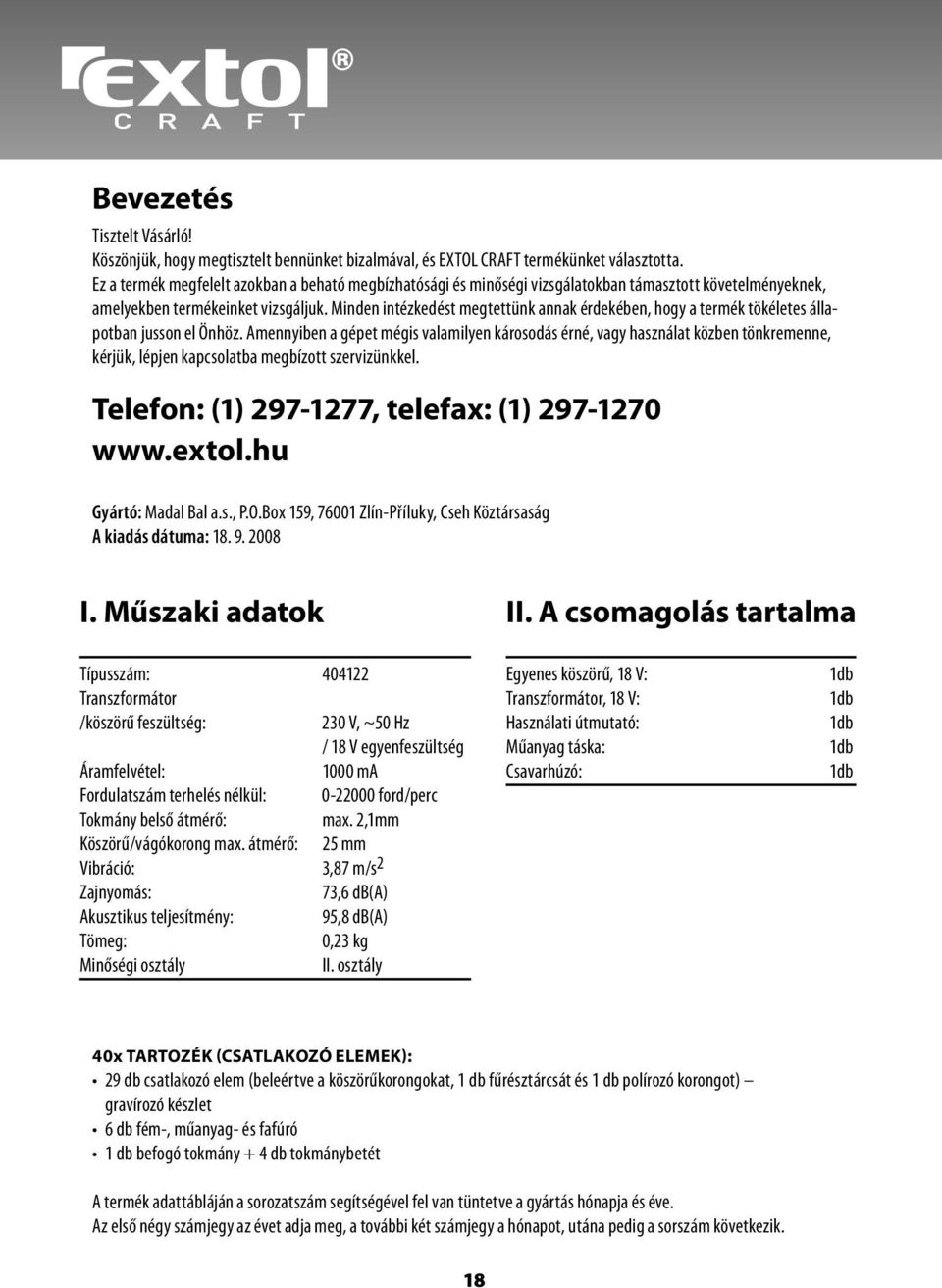 Minden intézkedést megtettünk annak érdekében, hogy a termék tökéletes állapotban jusson el Önhöz.