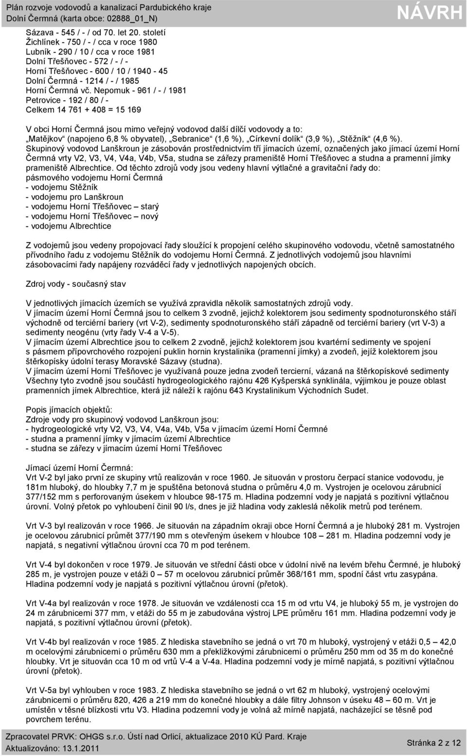 Nepomuk - 961 / - / 1981 Petrovice - 192 / 80 / - Celkem 14 761 + 408 = 15 169 V obci Horní Čermná jsou mimo veřejný vodovod další dílčí vodovody a to: Matějkov (napojeno 6,8 % obyvatel), Sebranice