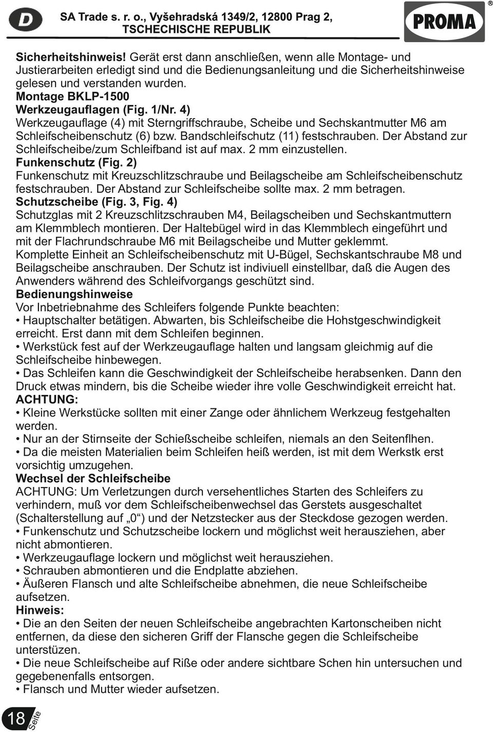 Der Abstand zur Schleifscheibe/zum Schleifband ist auf max. 2 mm einzustellen. Funkenschutz (Fig. 2) Funkenschutz mit Kreuzschlitzschraube und Beilagscheibe am Schleifscheibenschutz festschrauben.