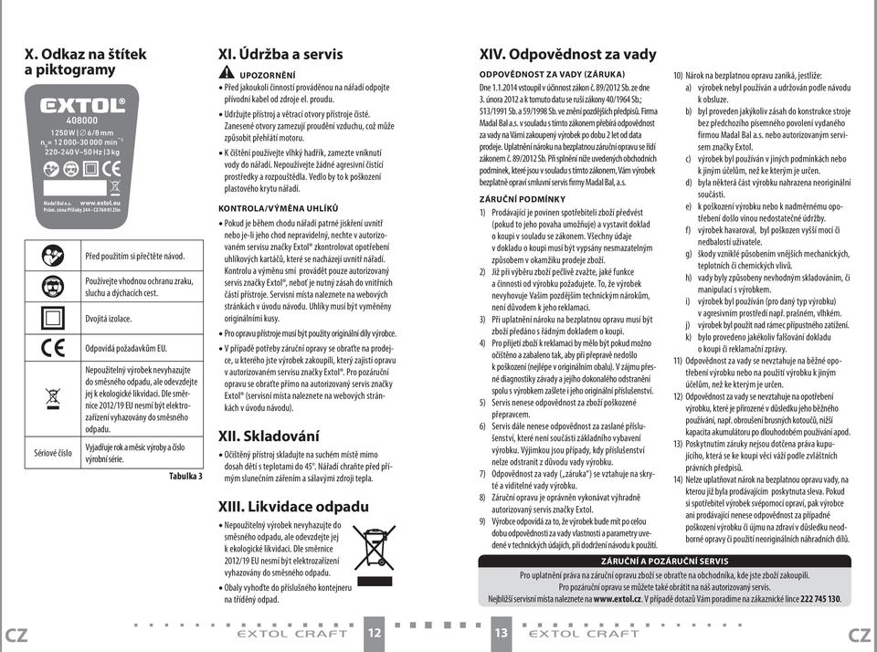 Nepoužitelný výrobek nevyhazujte do směsného odpadu, ale odevzdejte jej k ekologické likvidaci. Dle směrnice 2012/19 EU nesmí být elektrozařízení vyhazovány do směsného odpadu.