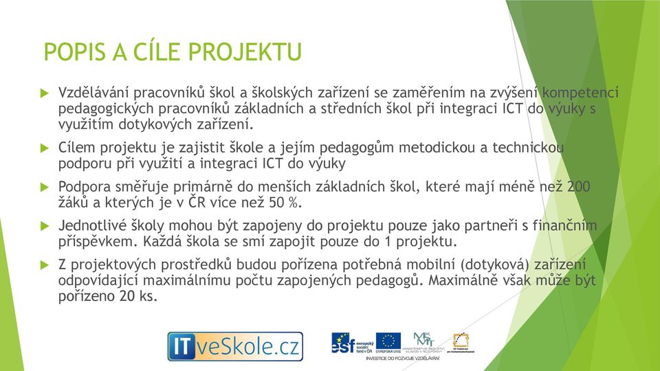 Cílem projektu je zajistit škole a jejím pedagogům metodickou a technickou podporu při využití a integraci ICT do výuky Podpora směřuje primárně do menších základních škol, které mají méně