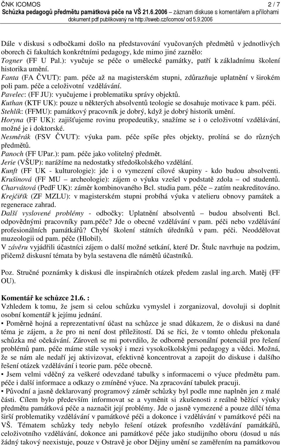 péče a celoživotní vzdělávání. Pavelec: (FF JU): vyučujeme i problematiku správy objektů. Kuthan (KTF UK): pouze u některých absolventů teologie se dosahuje motivace k pam. péči.