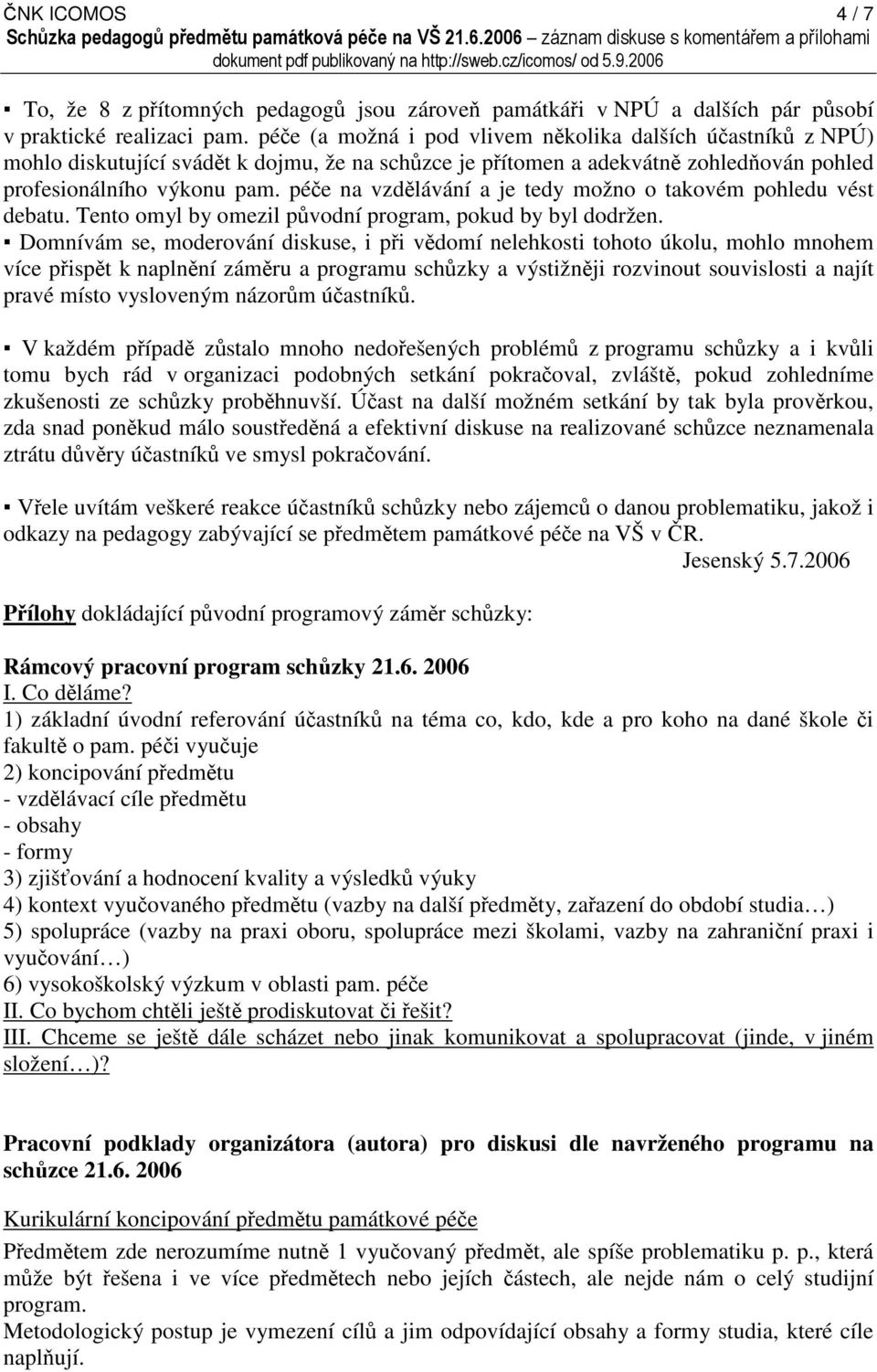 péče na vzdělávání a je tedy možno o takovém pohledu vést debatu. Tento omyl by omezil původní program, pokud by byl dodržen.