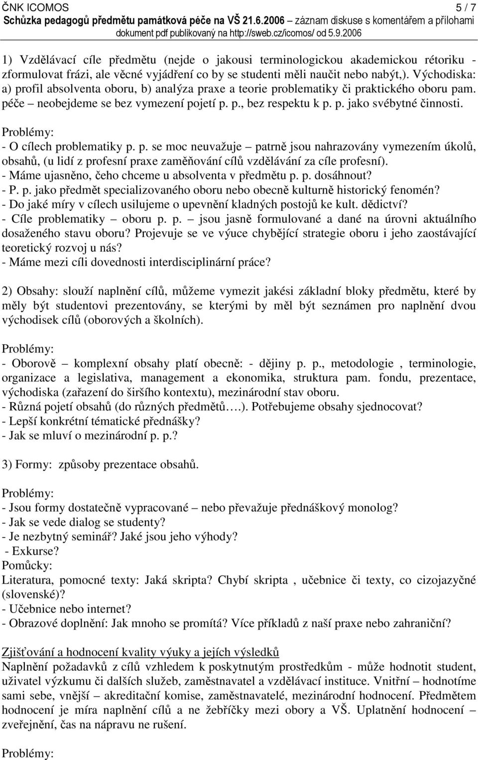 - O cílech problematiky p. p. se moc neuvažuje patrně jsou nahrazovány vymezením úkolů, obsahů, (u lidí z profesní praxe zaměňování cílů vzdělávání za cíle profesní).