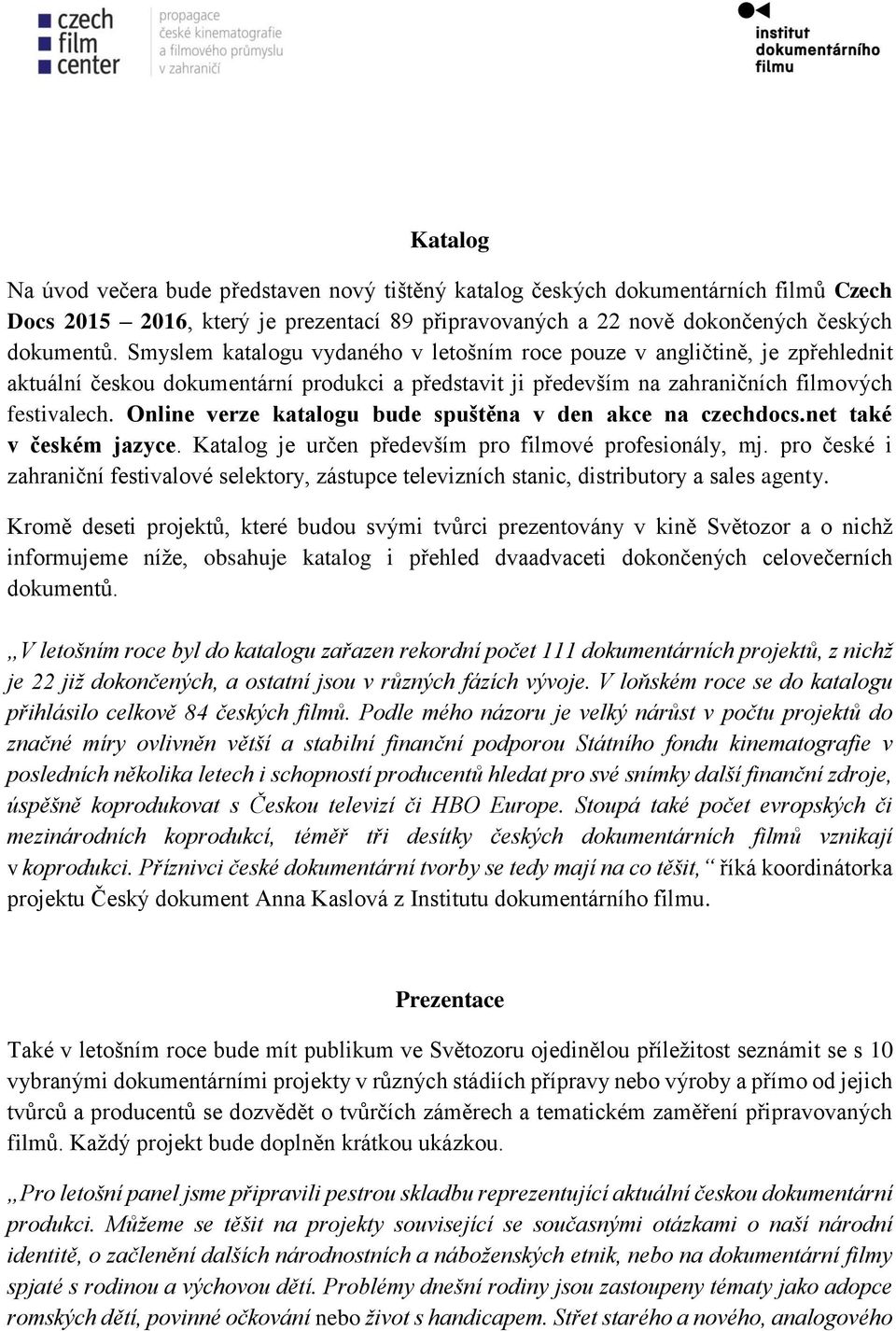 Online verze katalogu bude spuštěna v den akce na czechdocs.net také v českém jazyce. Katalog je určen především pro filmové profesionály, mj.