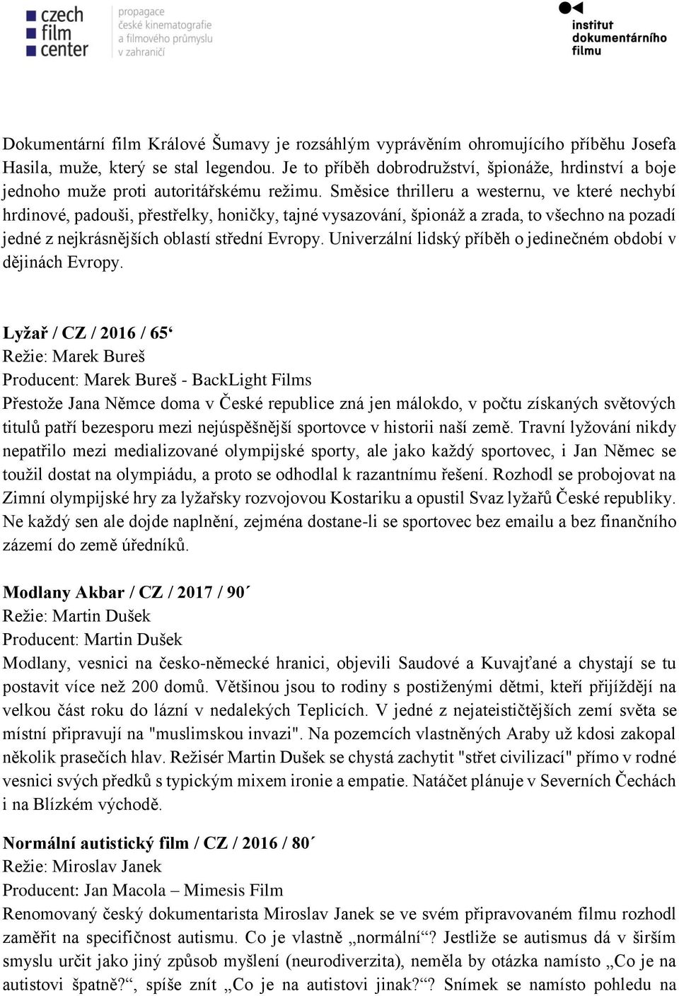 Směsice thrilleru a westernu, ve které nechybí hrdinové, padouši, přestřelky, honičky, tajné vysazování, špionáž a zrada, to všechno na pozadí jedné z nejkrásnějších oblastí střední Evropy.