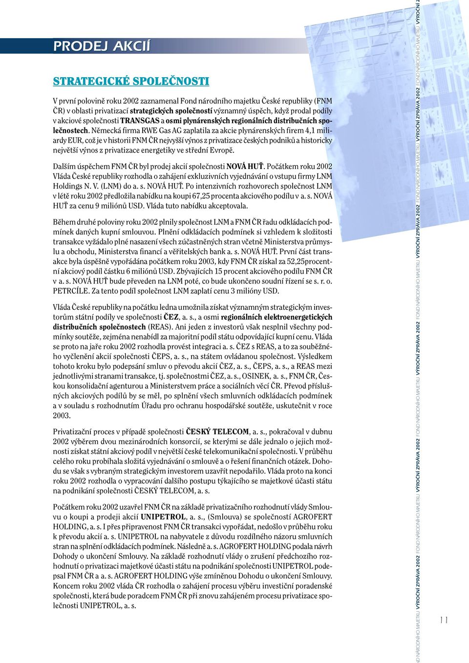 Nûmecká firma RWE Gas AG zaplatila za akcie plynárensk ch firem 4,1 miliardy EUR, coï je v historii FNM âr nejvy í v nos z privatizace ãesk ch podnikû a historicky nejvût í v nos z privatizace