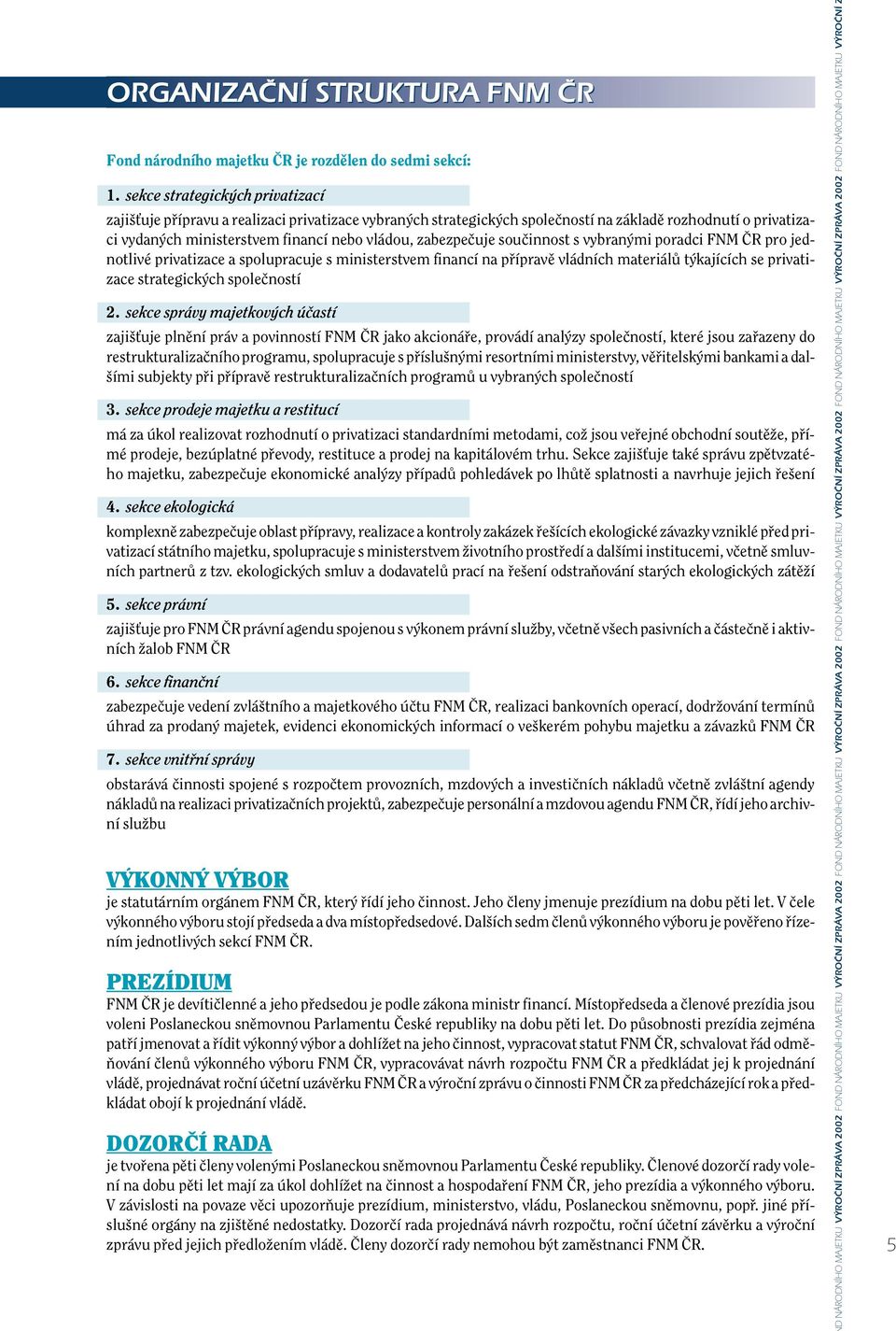 zabezpeãuje souãinnost s vybran mi poradci FNM âr pro jednotlivé privatizace a spolupracuje s ministerstvem financí na pfiípravû vládních materiálû t kajících se privatizace strategick ch spoleãností