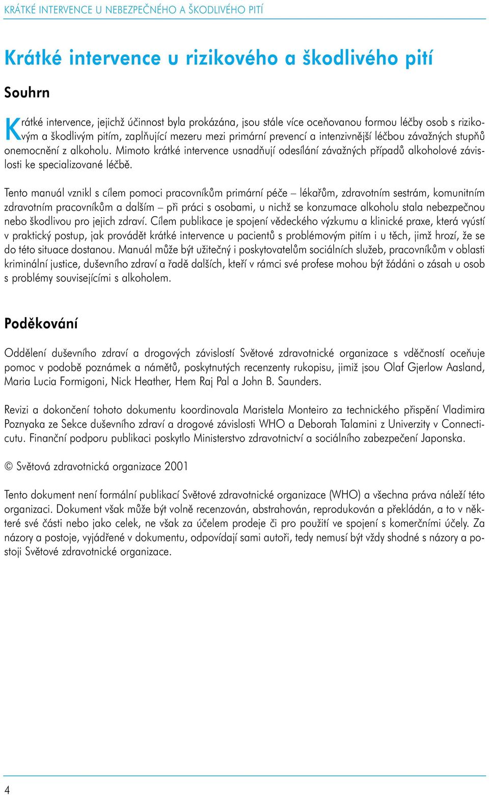 Mimoto krátké intervence usnadňují odesílání závažných případů alkoholové závislosti ke specializované léčbě.