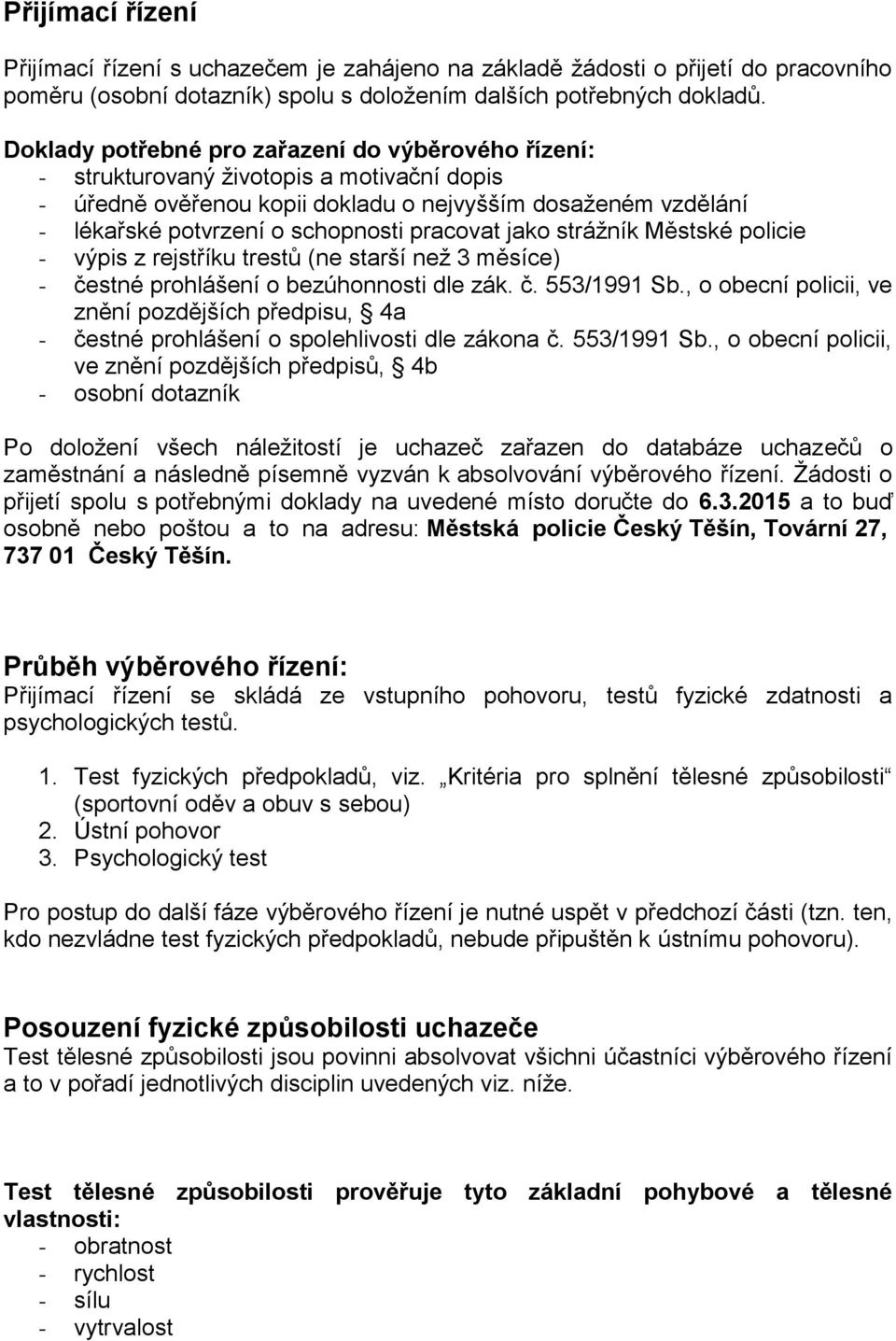 pracovat jako strážník Městské policie - výpis z rejstříku trestů (ne starší než 3 měsíce) - čestné prohlášení o bezúhonnosti dle zák. č. 553/1991 Sb.