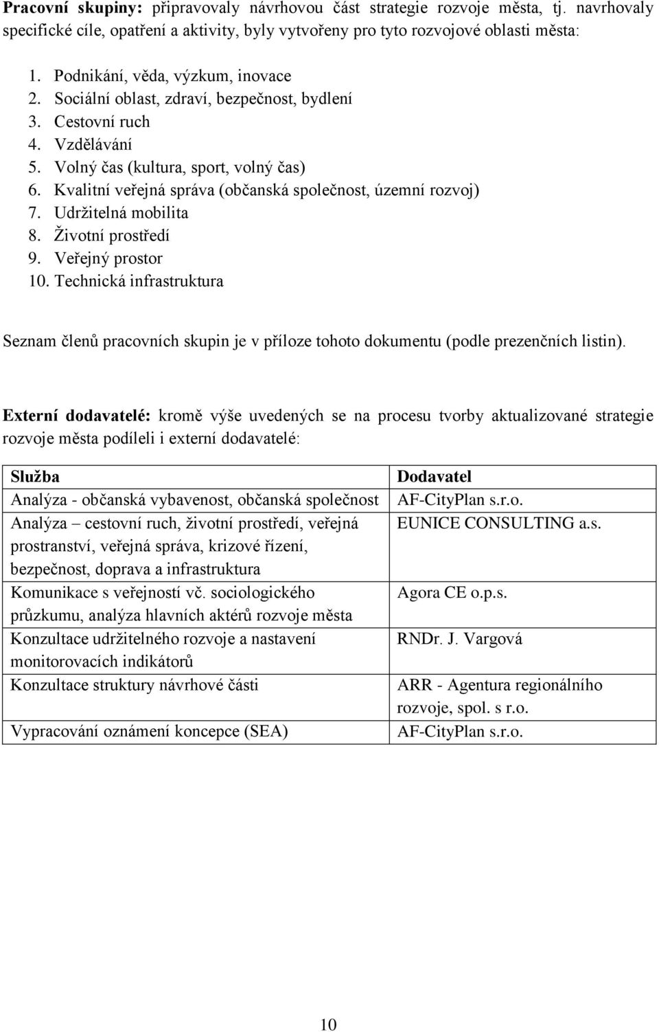 Kvalitní veřejná správa (občanská společnost, územní rozvoj) 7. Udržitelná mobilita 8. Životní prostředí 9. Veřejný prostor 10.