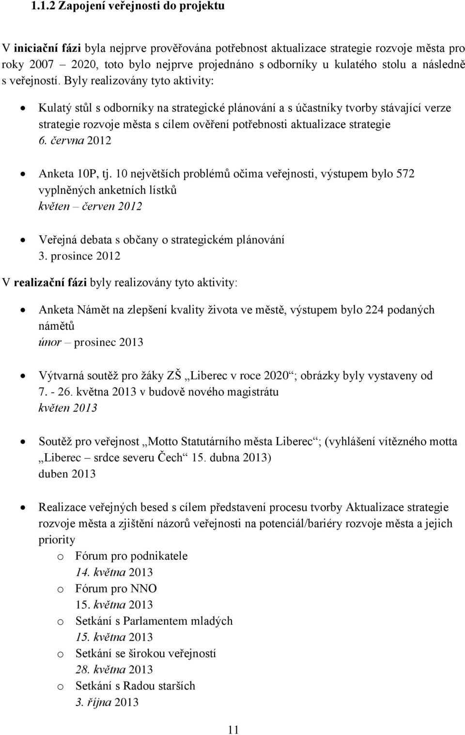 Byly realizovány tyto aktivity: Kulatý stůl s odborníky na strategické plánování a s účastníky tvorby stávající verze strategie rozvoje města s cílem ověření potřebnosti aktualizace strategie 6.