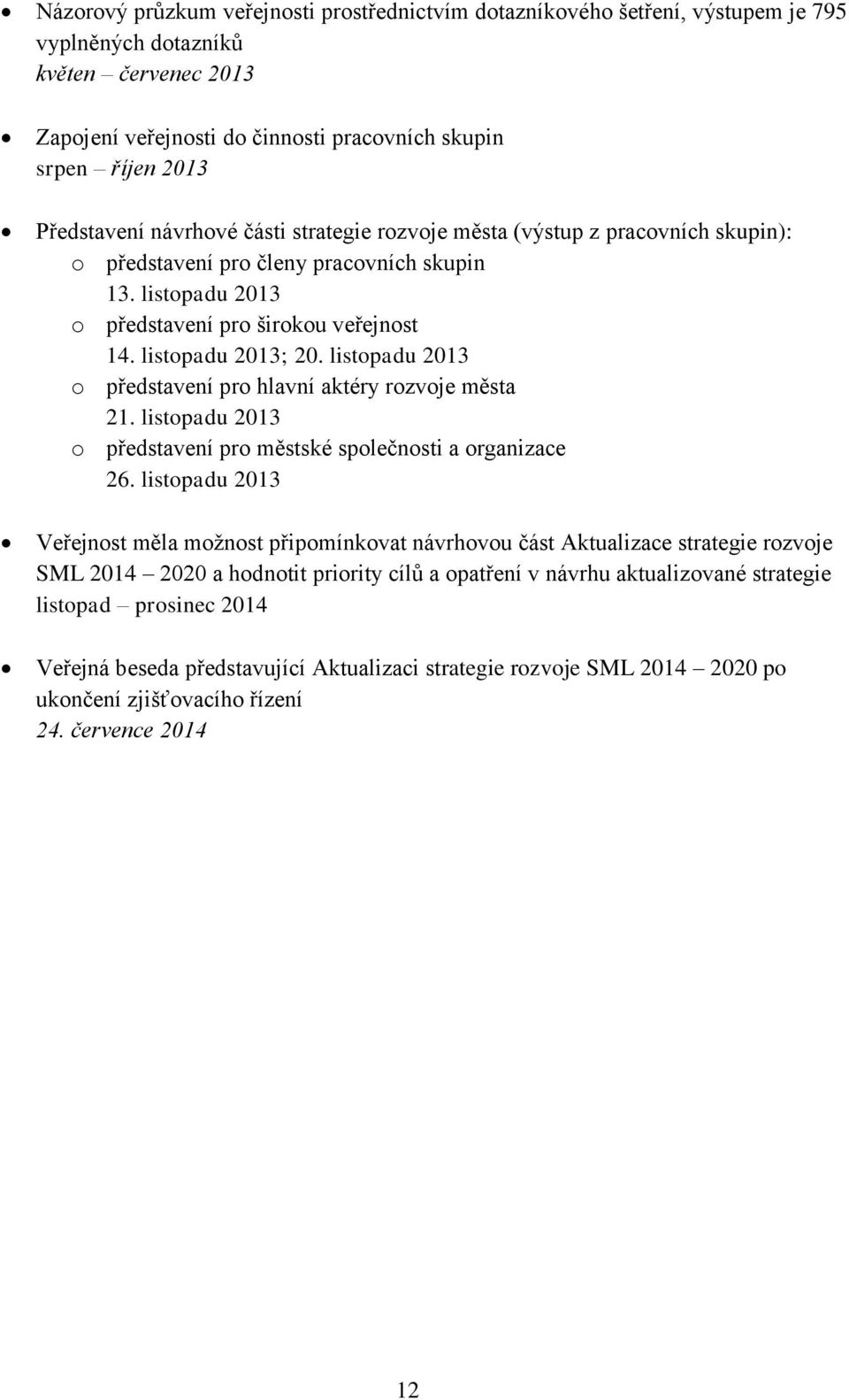 listopadu 2013; 20. listopadu 2013 o představení pro hlavní aktéry rozvoje města 21. listopadu 2013 o představení pro městské společnosti a organizace 26.