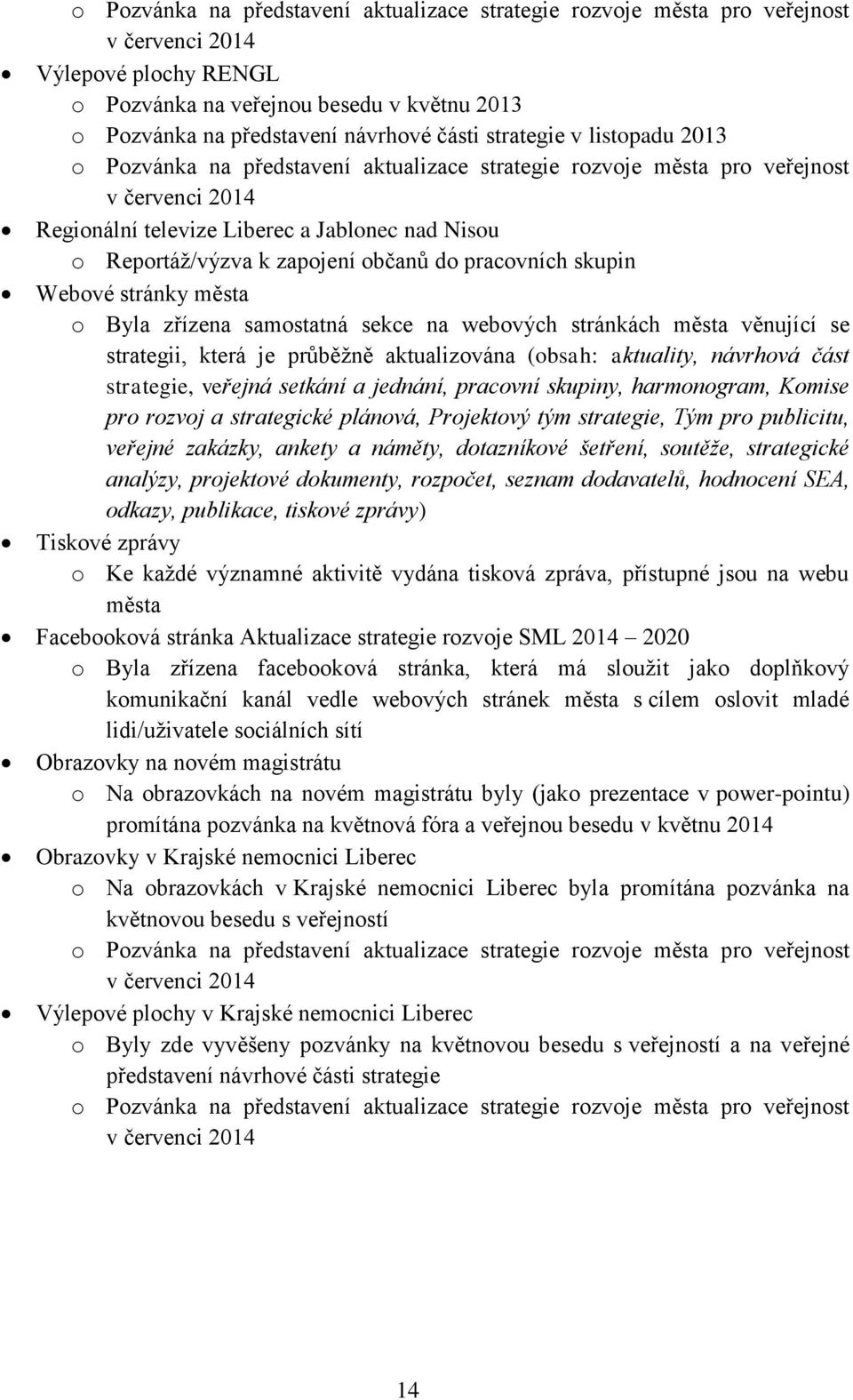 občanů do pracovních skupin Webové stránky města o Byla zřízena samostatná sekce na webových stránkách města věnující se strategii, která je průběžně aktualizována (obsah: aktuality, návrhová část