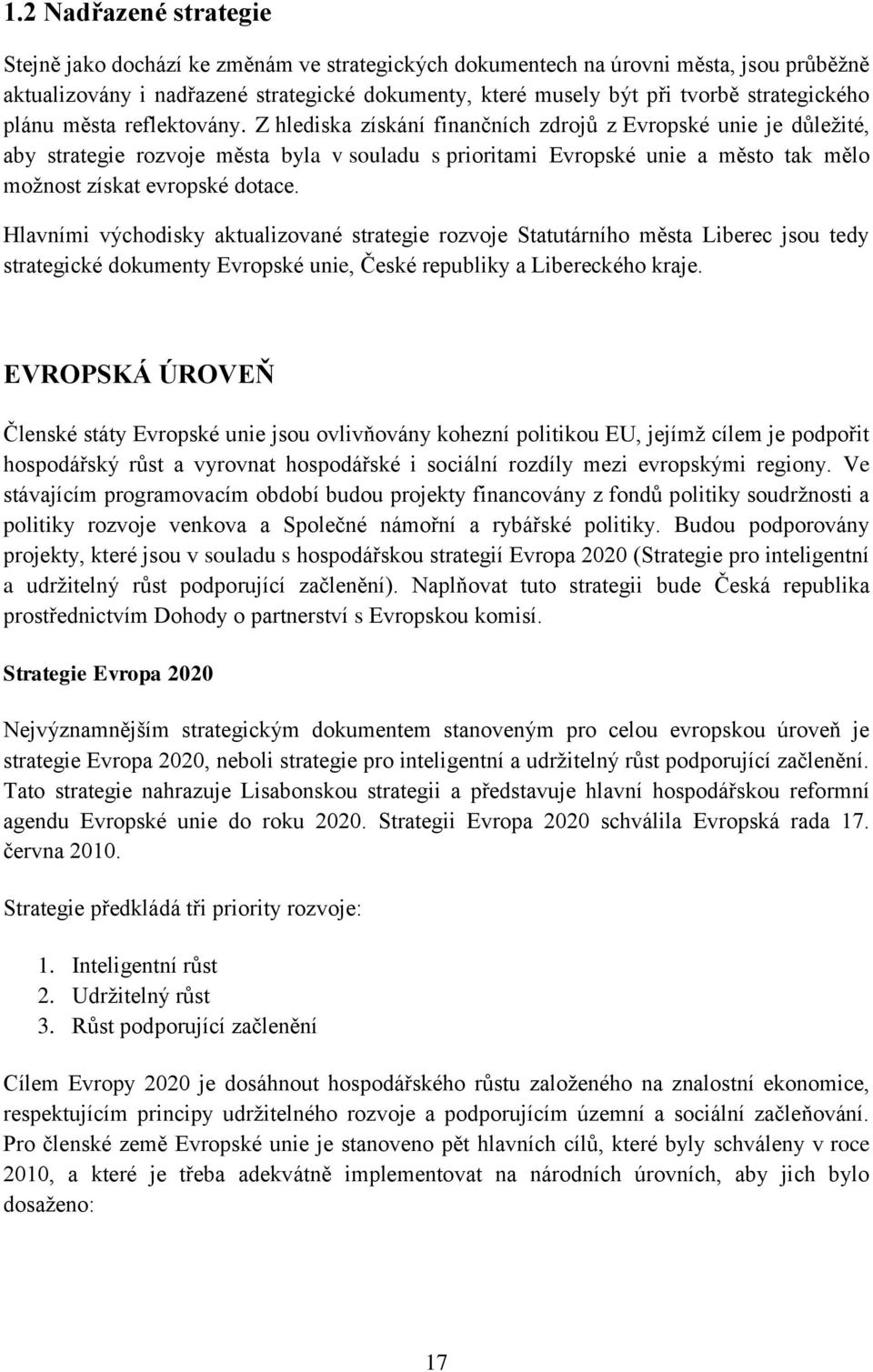 Z hlediska získání finančních zdrojů z Evropské unie je důležité, aby strategie rozvoje města byla v souladu s prioritami Evropské unie a město tak mělo možnost získat evropské dotace.