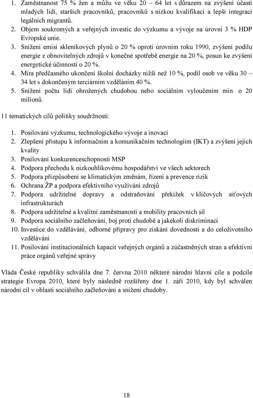 Míra předčasného ukončení školní docházky nižší než 10 %, podíl osob ve věku 30 34 let s dokončeným terciárním vzděláním 40 %. 5. Snížení počtu lidí ohrožených chudobou nebo sociálním vyloučením min.