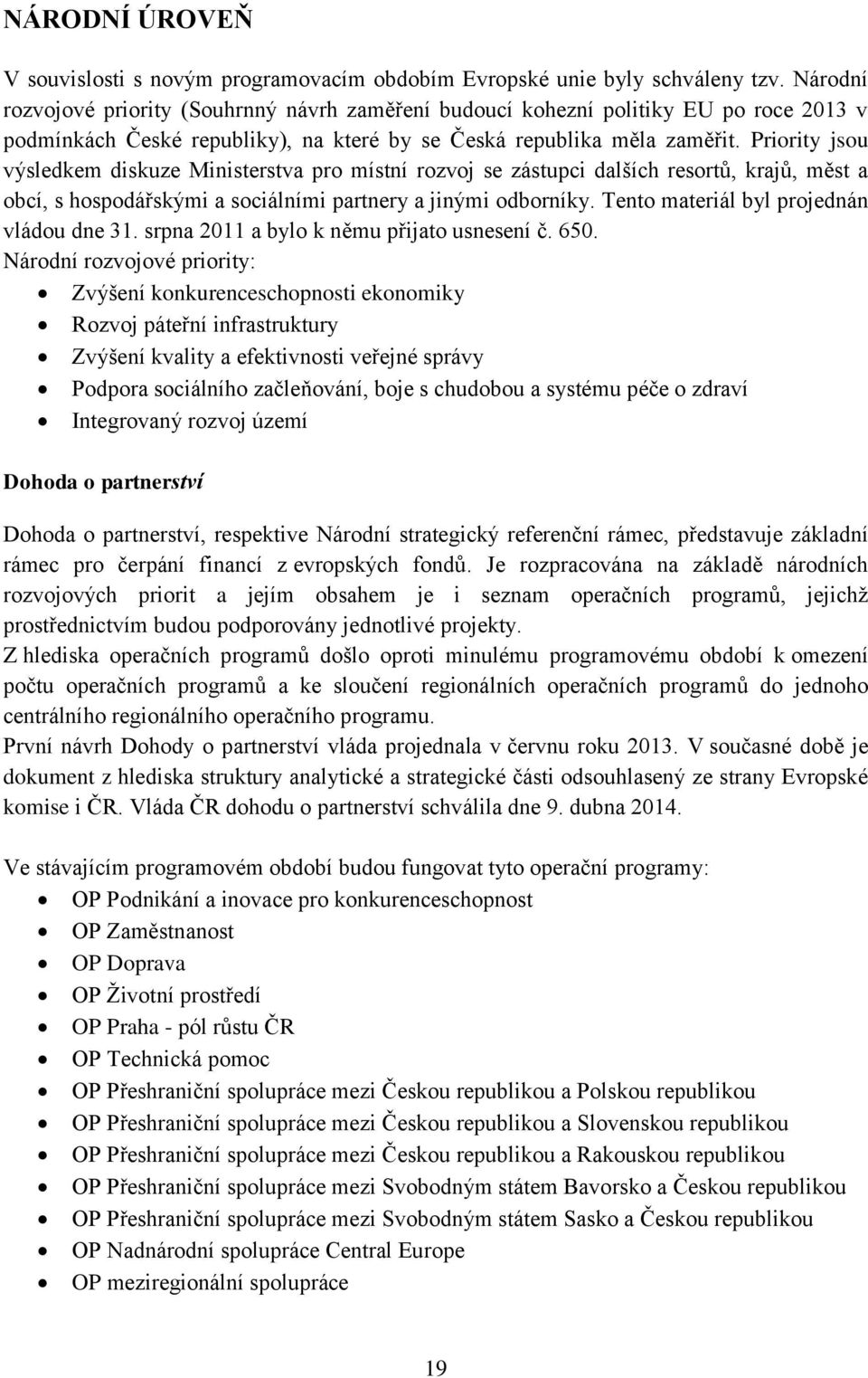 Priority jsou výsledkem diskuze Ministerstva pro místní rozvoj se zástupci dalších resortů, krajů, měst a obcí, s hospodářskými a sociálními partnery a jinými odborníky.