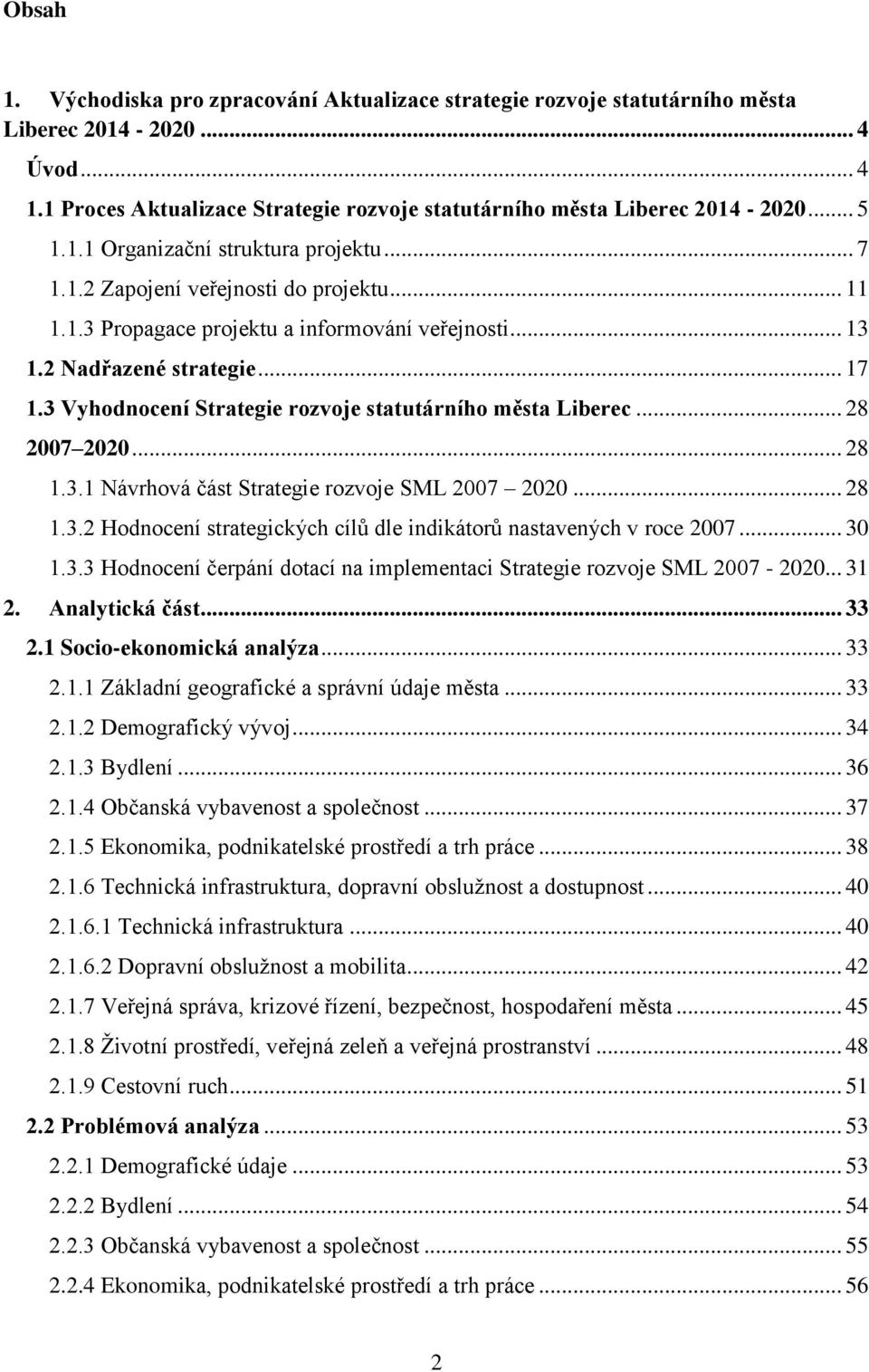 3 Vyhodnocení Strategie rozvoje statutárního města Liberec... 28 2007 2020... 28 1.3.1 Návrhová část Strategie rozvoje SML 2007 2020... 28 1.3.2 Hodnocení strategických cílů dle indikátorů nastavených v roce 2007.