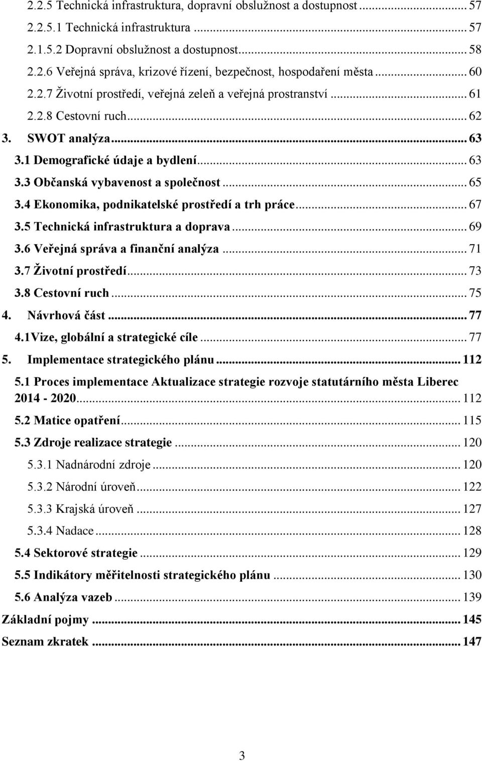 .. 65 3.4 Ekonomika, podnikatelské prostředí a trh práce... 67 3.5 Technická infrastruktura a doprava... 69 3.6 Veřejná správa a finanční analýza... 71 3.7 Životní prostředí... 73 3.8 Cestovní ruch.