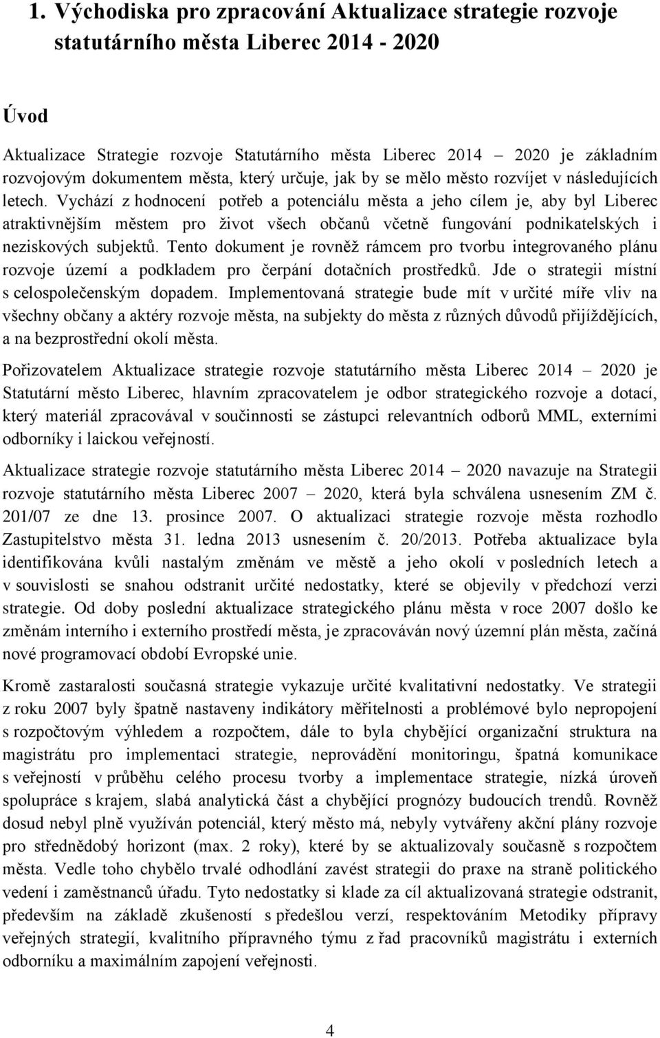 Vychází z hodnocení potřeb a potenciálu města a jeho cílem je, aby byl Liberec atraktivnějším městem pro život všech občanů včetně fungování podnikatelských i neziskových subjektů.